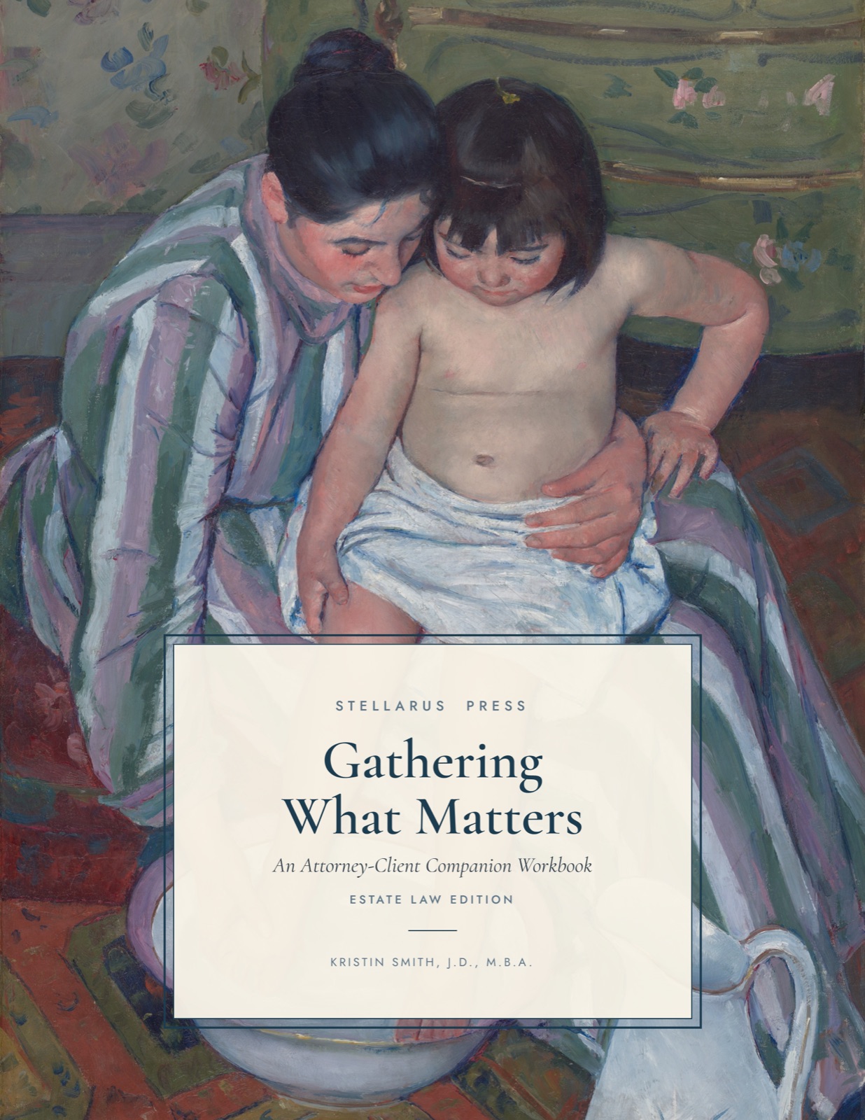 Gathering What Matters — Estate Law Edition, An Attorney-Client Companion Workbook. Mary Cassatt painting of a mother bathing a child, with a cream title panel.